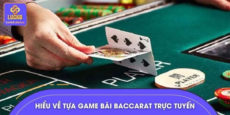 Hiểu chi tiết về tựa game bài Baccarat trực tuyến kịch tính