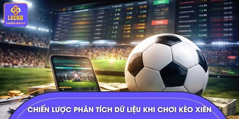 Chiến lược phân tích dữ liệu khi chơi kèo xiên