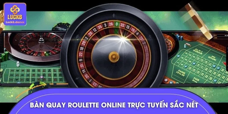 Bàn quay roulette online trực tuyến sắc nét sống động